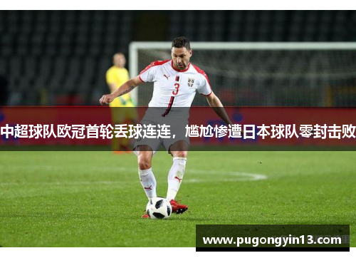 中超球队欧冠首轮丢球连连，尴尬惨遭日本球队零封击败